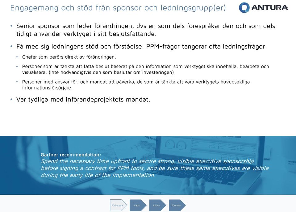 Personer som är tänkta att fatta beslut baserat på den information som verktyget ska innehålla, bearbeta och visualisera.