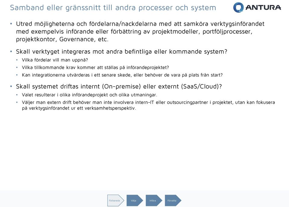 Vilka tillkommande krav kommer att ställas på införandeprojektet? Kan integrationerna utvärderas i ett senare skede, eller behöver de vara på plats från start?