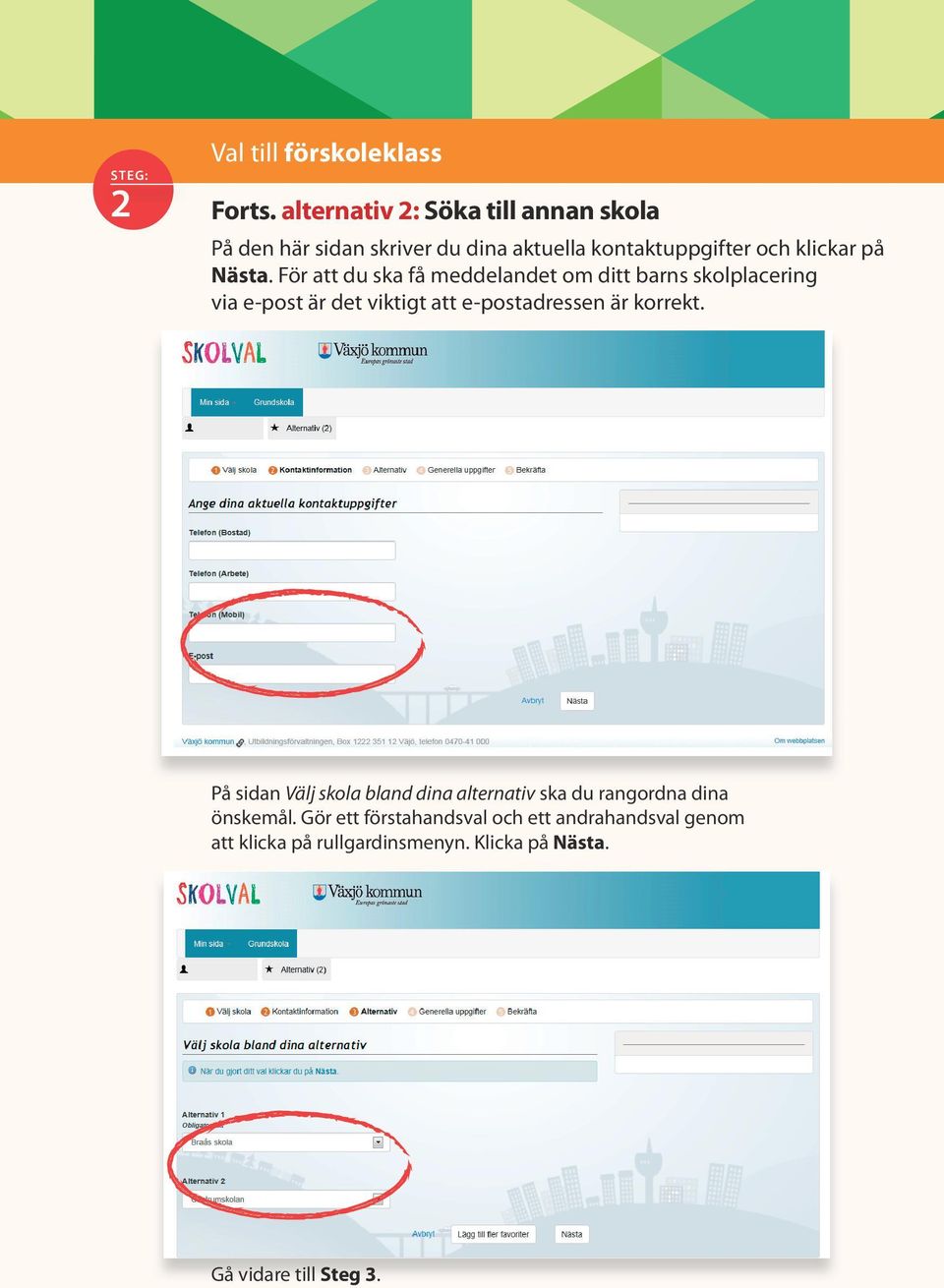 För att du ska få meddelandet om ditt barns skolplacering via e-post är det viktigt att e-postadressen är korrekt.