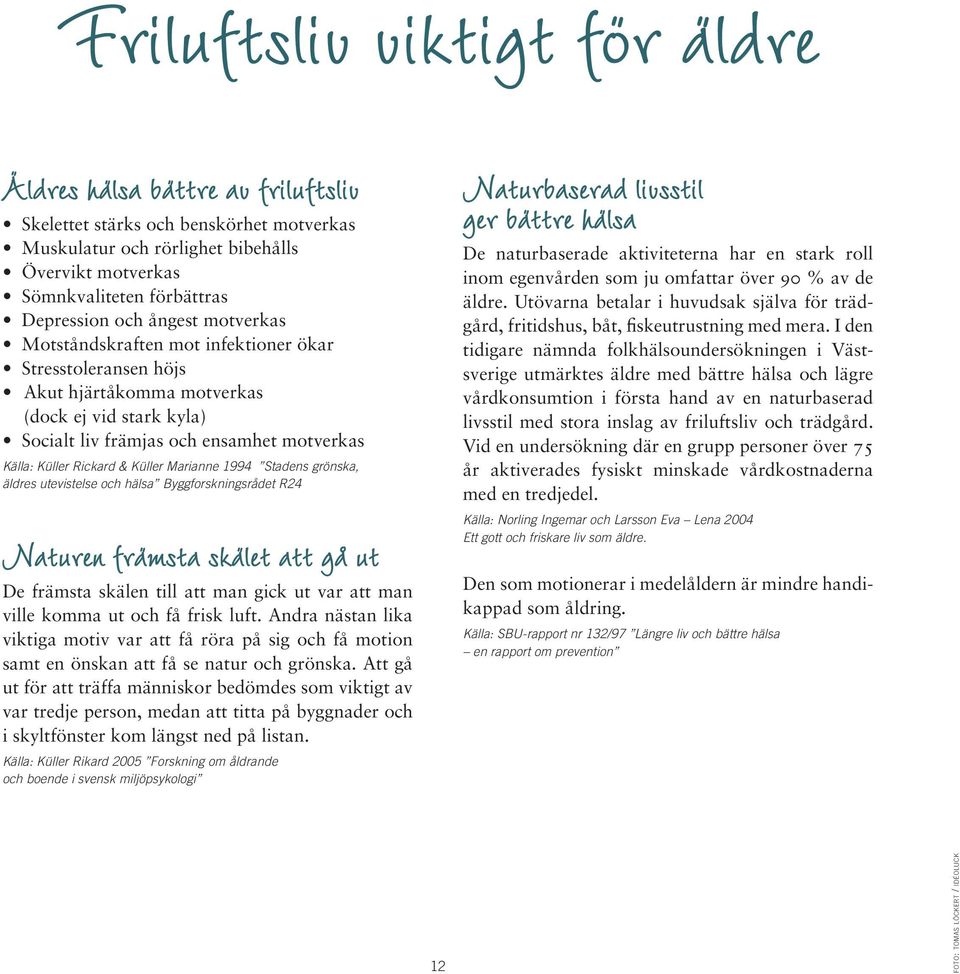 Küller Marianne 1994 Stadens grönska, äldres utevistelse och hälsa Byggforskningsrådet R24 Naturen främsta skälet att gå ut De främsta skälen till att man gick ut var att man ville komma ut och få