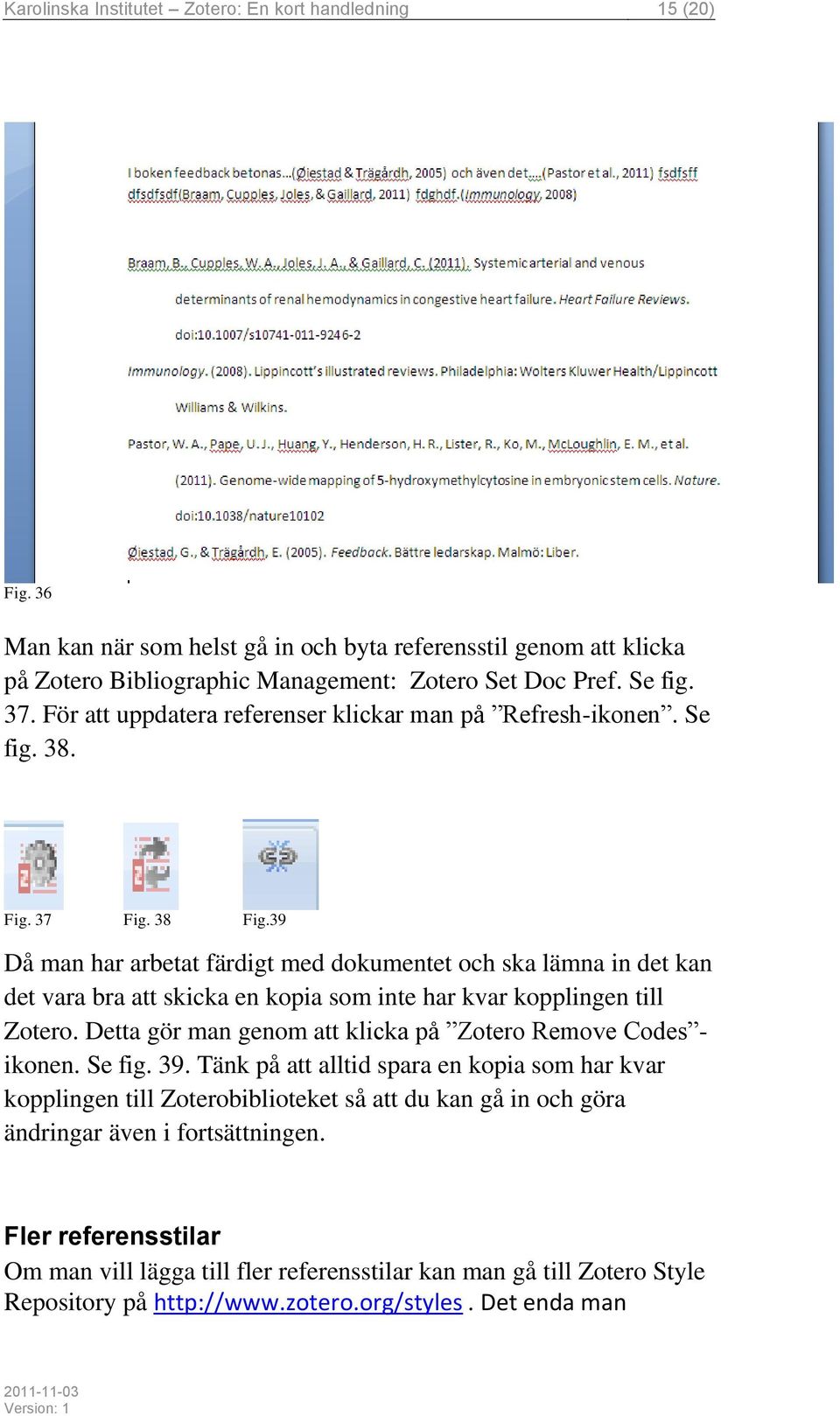 39 Då man har arbetat färdigt med dokumentet och ska lämna in det kan det vara bra att skicka en kopia som inte har kvar kopplingen till Zotero.