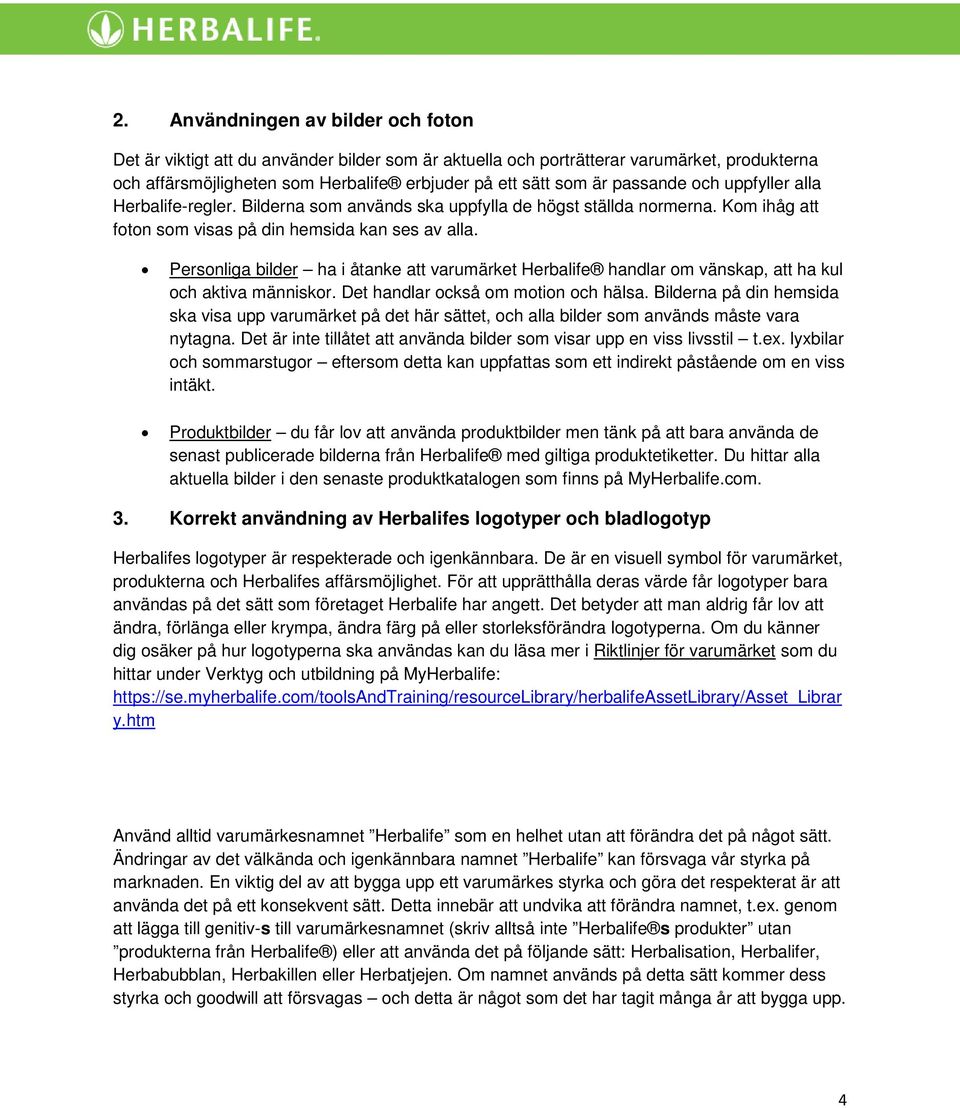 Personliga bilder ha i åtanke att varumärket Herbalife handlar om vänskap, att ha kul och aktiva människor. Det handlar också om motion och hälsa.