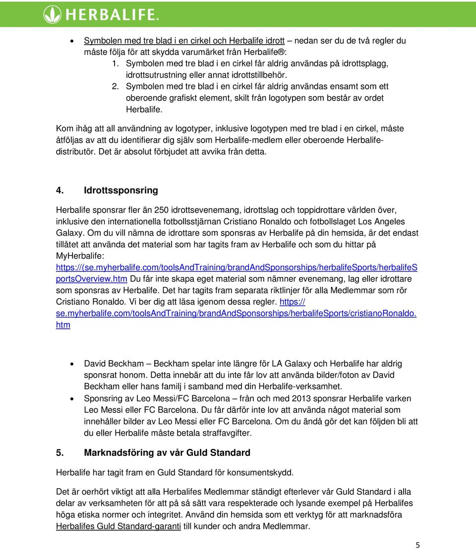 Symbolen med tre blad i en cirkel får aldrig användas ensamt som ett oberoende grafiskt element, skilt från logotypen som består av ordet Herbalife.