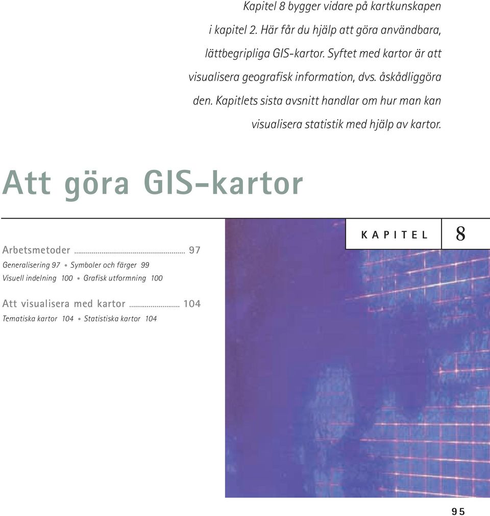 Kapitlets sista avsnitt handlar om hur man kan visualisera statistik med hjälp av kartor. Att göra GIS-kartor Arbetsmetoder.