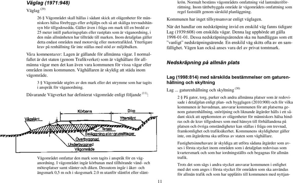 Inom detaljplan gäller detta endast områden med motorväg eller motortrafikled. Ytterligare krav på renhållning får inte ställas med stöd av miljöbalken.