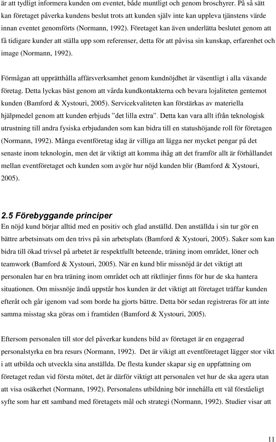 Företaget kan även underlätta beslutet genom att få tidigare kunder att ställa upp som referenser, detta för att påvisa sin kunskap, erfarenhet och image (Normann, 1992).