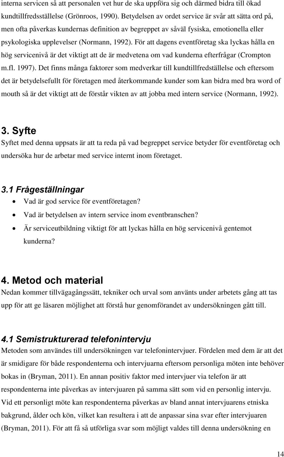 För att dagens eventföretag ska lyckas hålla en hög servicenivå är det viktigt att de är medvetena om vad kunderna efterfrågar (Crompton m.fl. 1997).