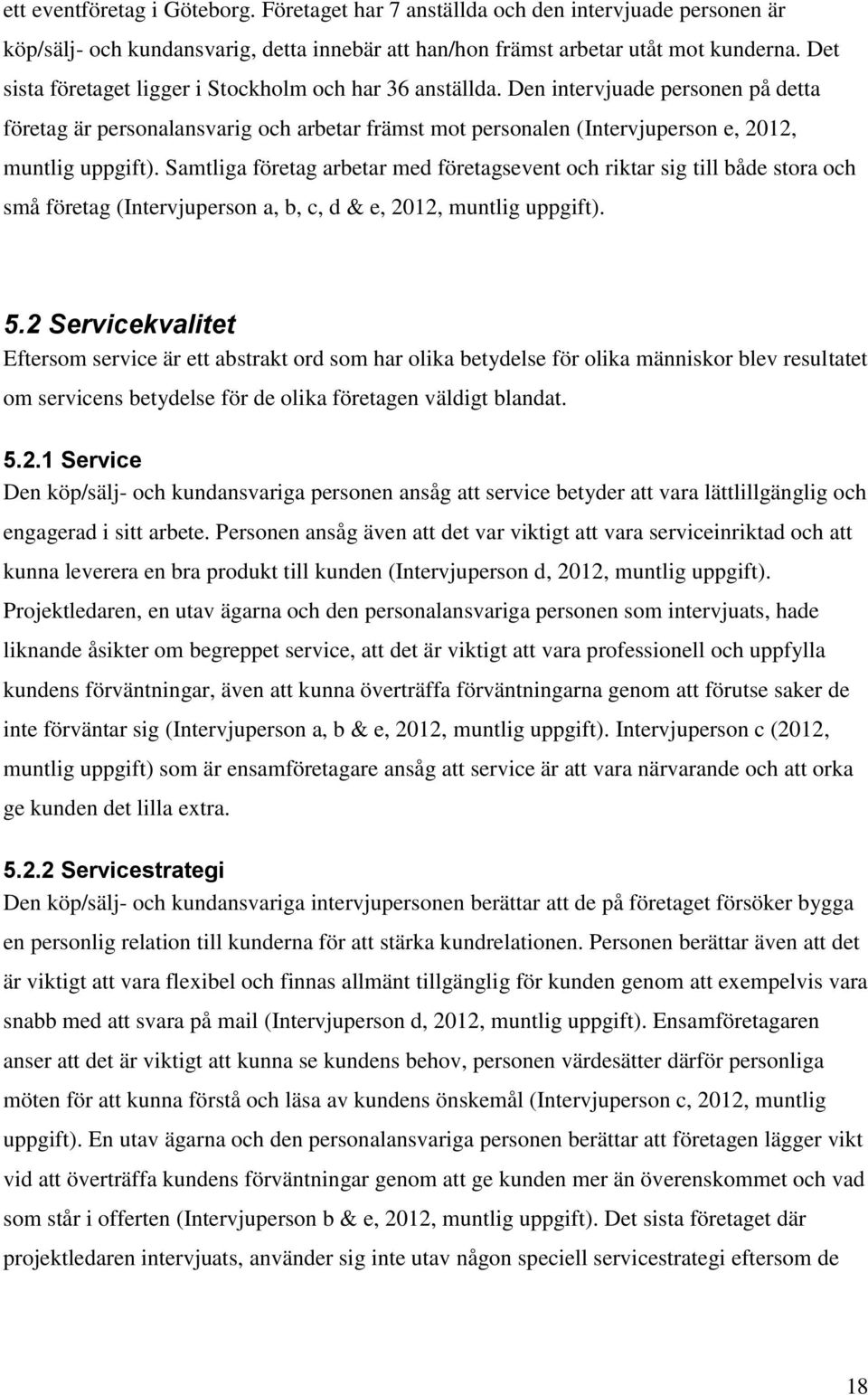Samtliga företag arbetar med företagsevent och riktar sig till både stora och små företag (Intervjuperson a, b, c, d & e, 2012, muntlig uppgift). 5.