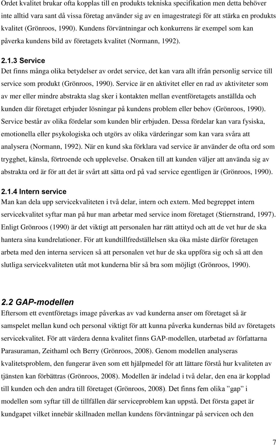 Service är en aktivitet eller en rad av aktiviteter som av mer eller mindre abstrakta slag sker i kontakten mellan eventföretagets anställda och kunden där företaget erbjuder lösningar på kundens