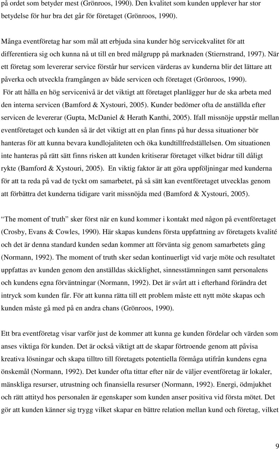 När ett företag som levererar service förstår hur servicen värderas av kunderna blir det lättare att påverka och utveckla framgången av både servicen och företaget (Grönroos, 1990).