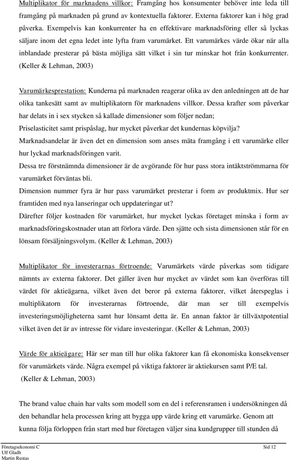 Ett varumärkes värde ökar när alla inblandade presterar på bästa möjliga sätt vilket i sin tur minskar hot från konkurrenter.