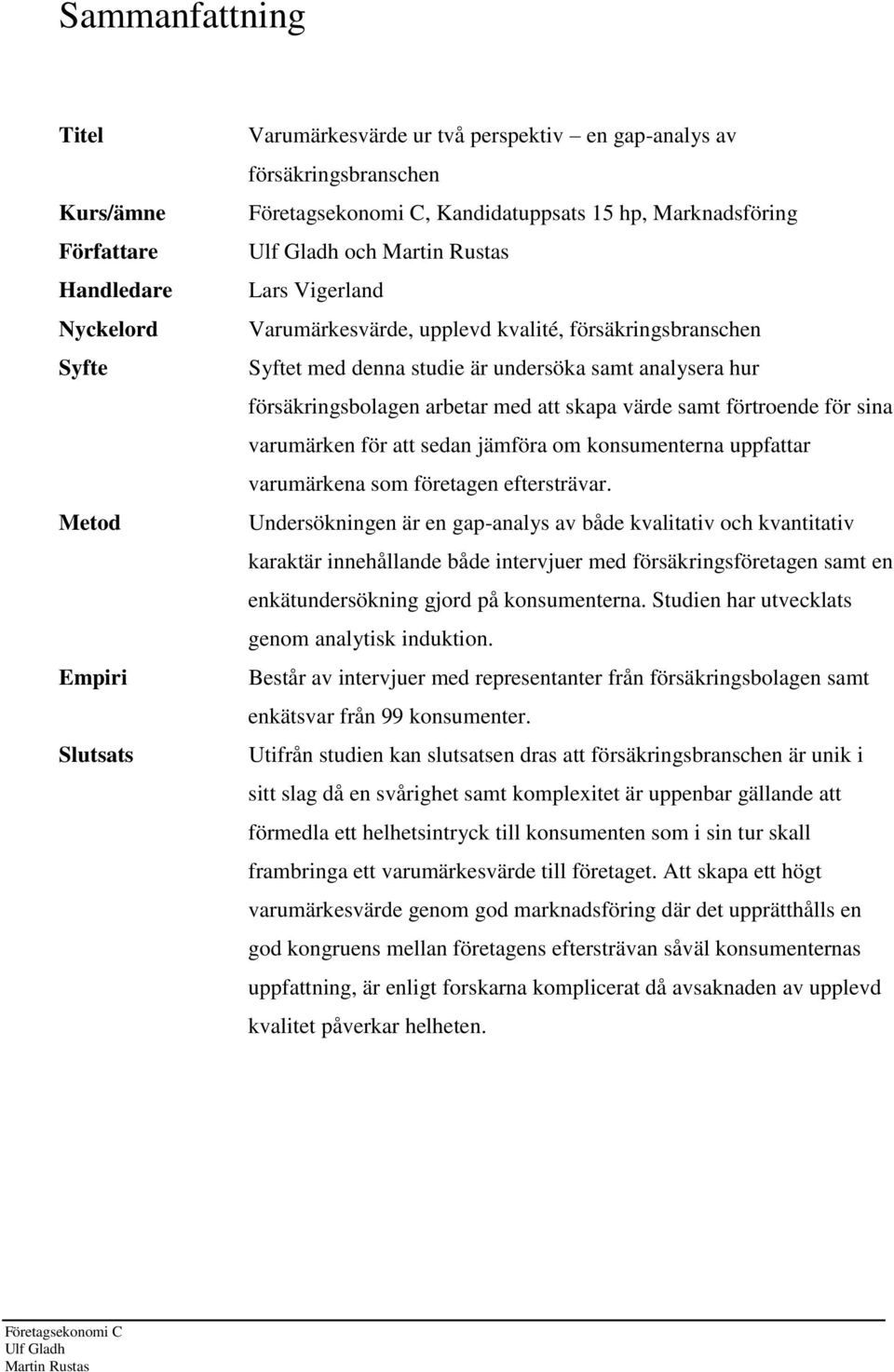 samt förtroende för sina varumärken för att sedan jämföra om konsumenterna uppfattar varumärkena som företagen eftersträvar.