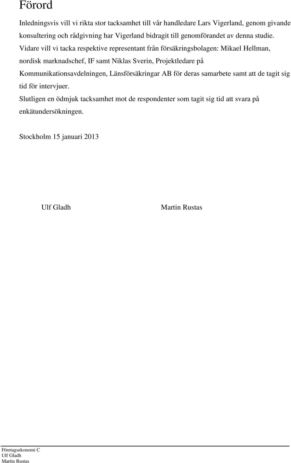 Vidare vill vi tacka respektive representant från försäkringsbolagen: Mikael Hellman, nordisk marknadschef, IF samt Niklas Sverin, Projektledare på