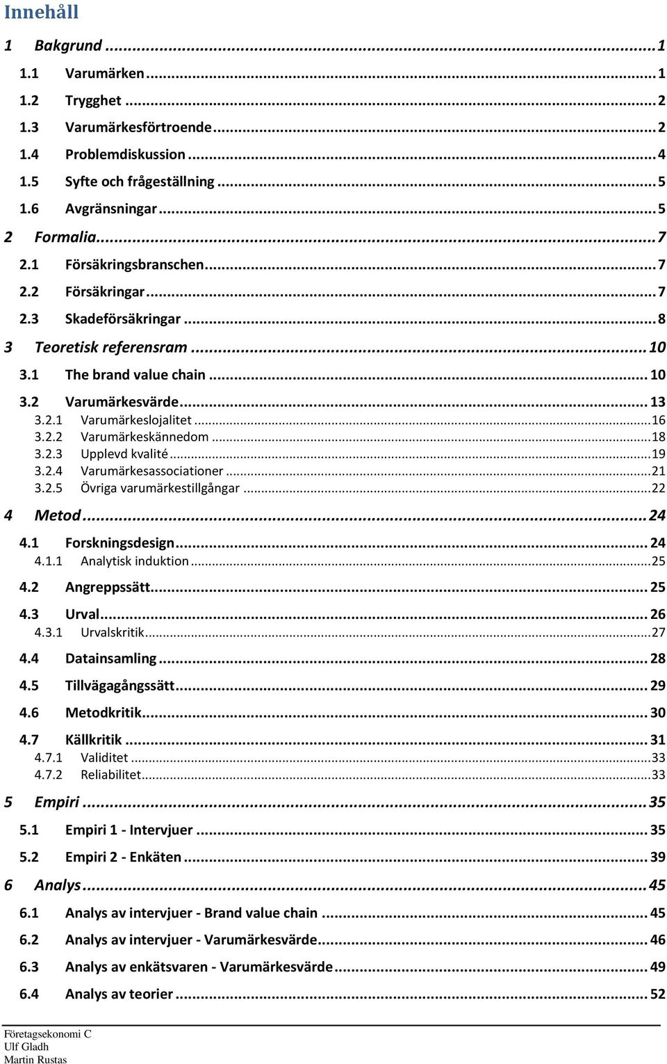 2.2 Varumärkeskännedom... 18 3.2.3 Upplevd kvalité... 19 3.2.4 Varumärkesassociationer... 21 3.2.5 Övriga varumärkestillgångar... 22 4 Metod... 24 4.1 Forskningsdesign... 24 4.1.1 Analytisk induktion.