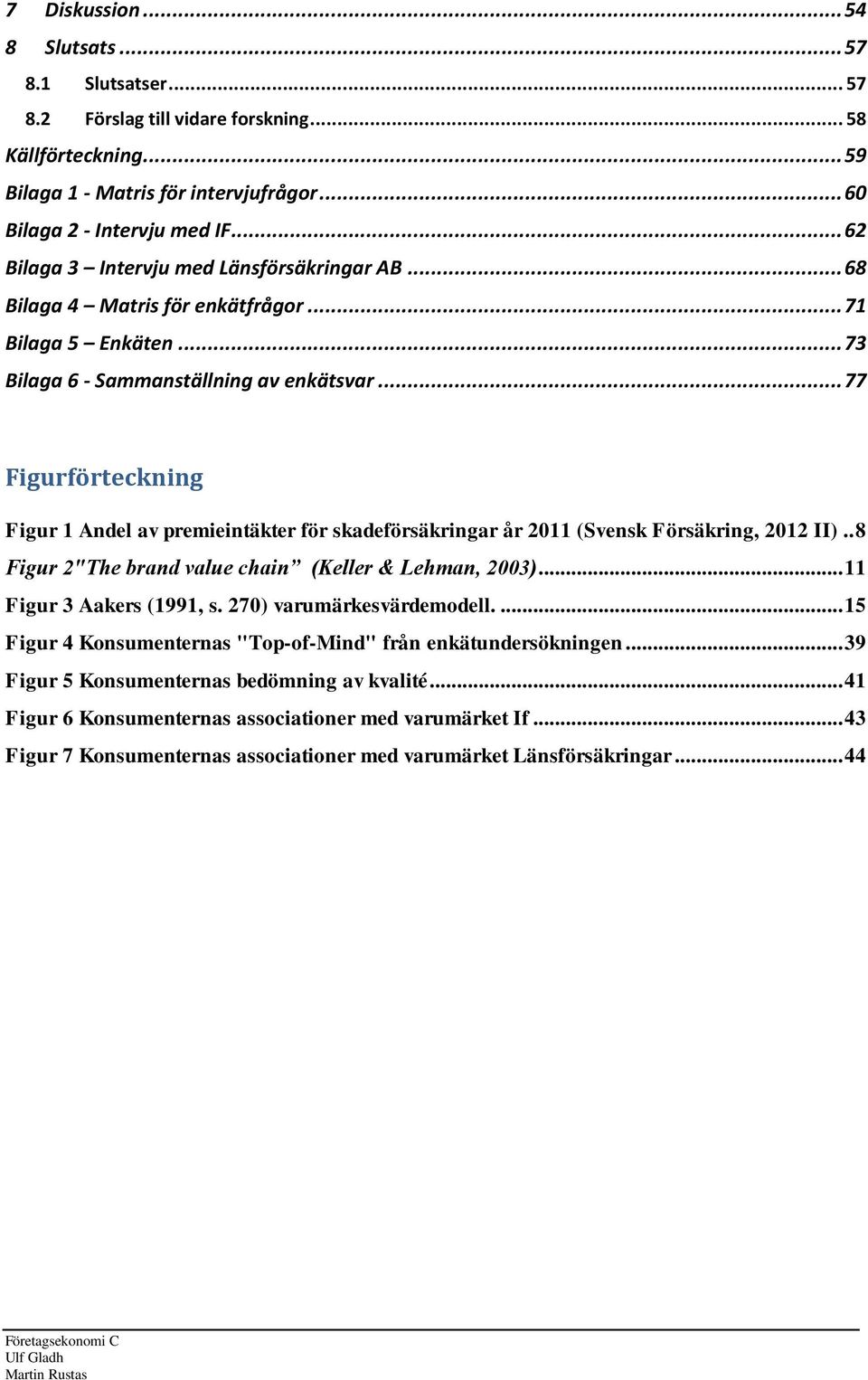 .. 77 Figurförteckning Figur 1 Andel av premieintäkter för skadeförsäkringar år 2011 (Svensk Försäkring, 2012 II).. 8 Figur 2"The brand value chain (Keller & Lehman, 2003)... 11 Figur 3 Aakers (1991, s.