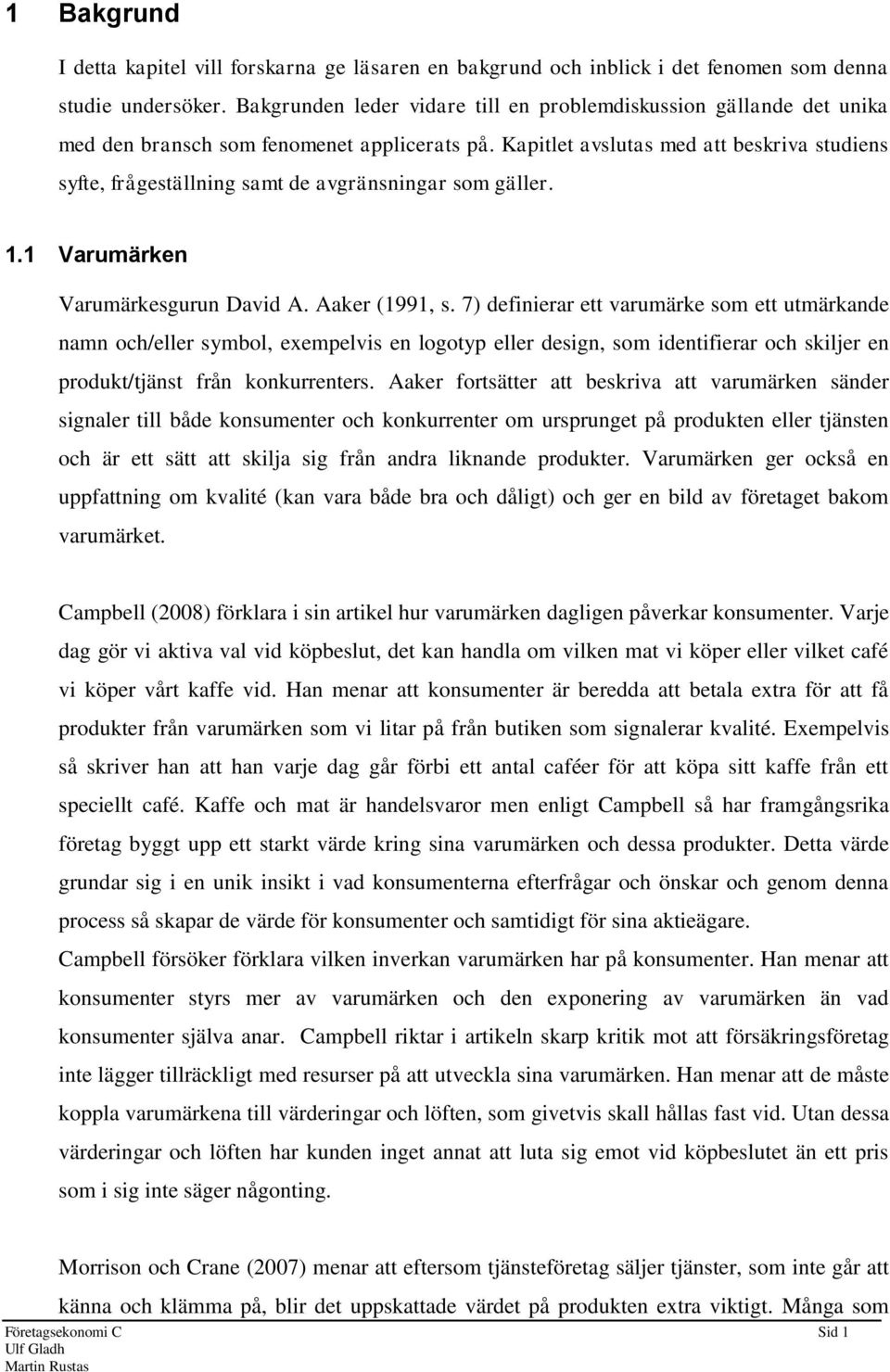 Kapitlet avslutas med att beskriva studiens syfte, frågeställning samt de avgränsningar som gäller. 1.1 Varumärken Varumärkesgurun David A. Aaker (1991, s.