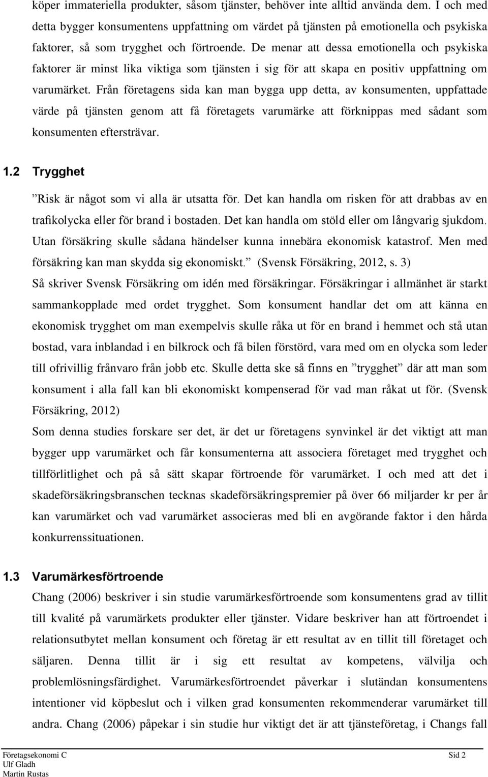 De menar att dessa emotionella och psykiska faktorer är minst lika viktiga som tjänsten i sig för att skapa en positiv uppfattning om varumärket.