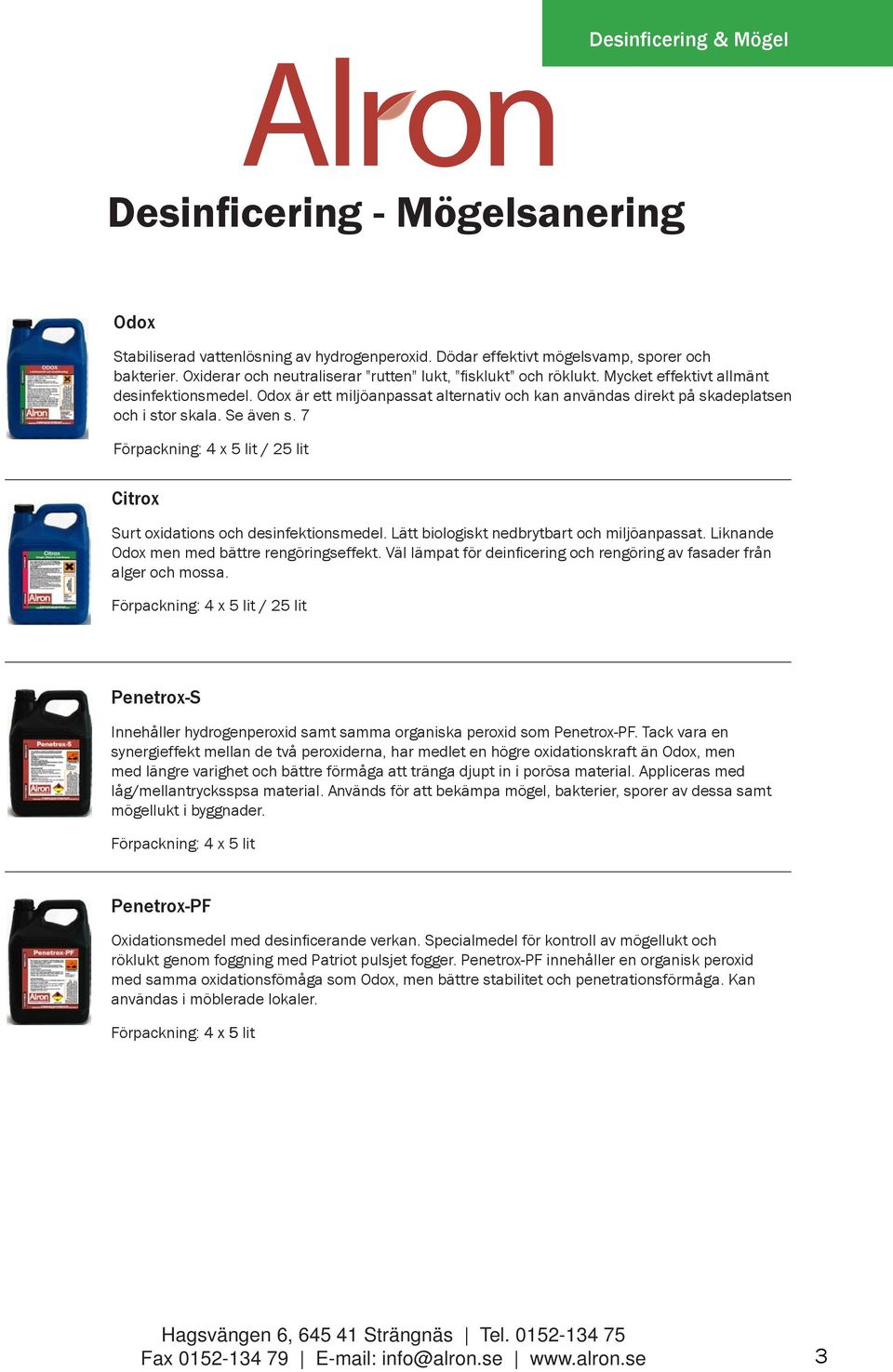 Odox är ett miljöanpassat alternativ och kan användas direkt på skadeplatsen och i stor skala. Se även s. 7 Förpackning: 4 x 5 lit / 25 lit Citrox Surt oxidations och desinfektionsmedel.