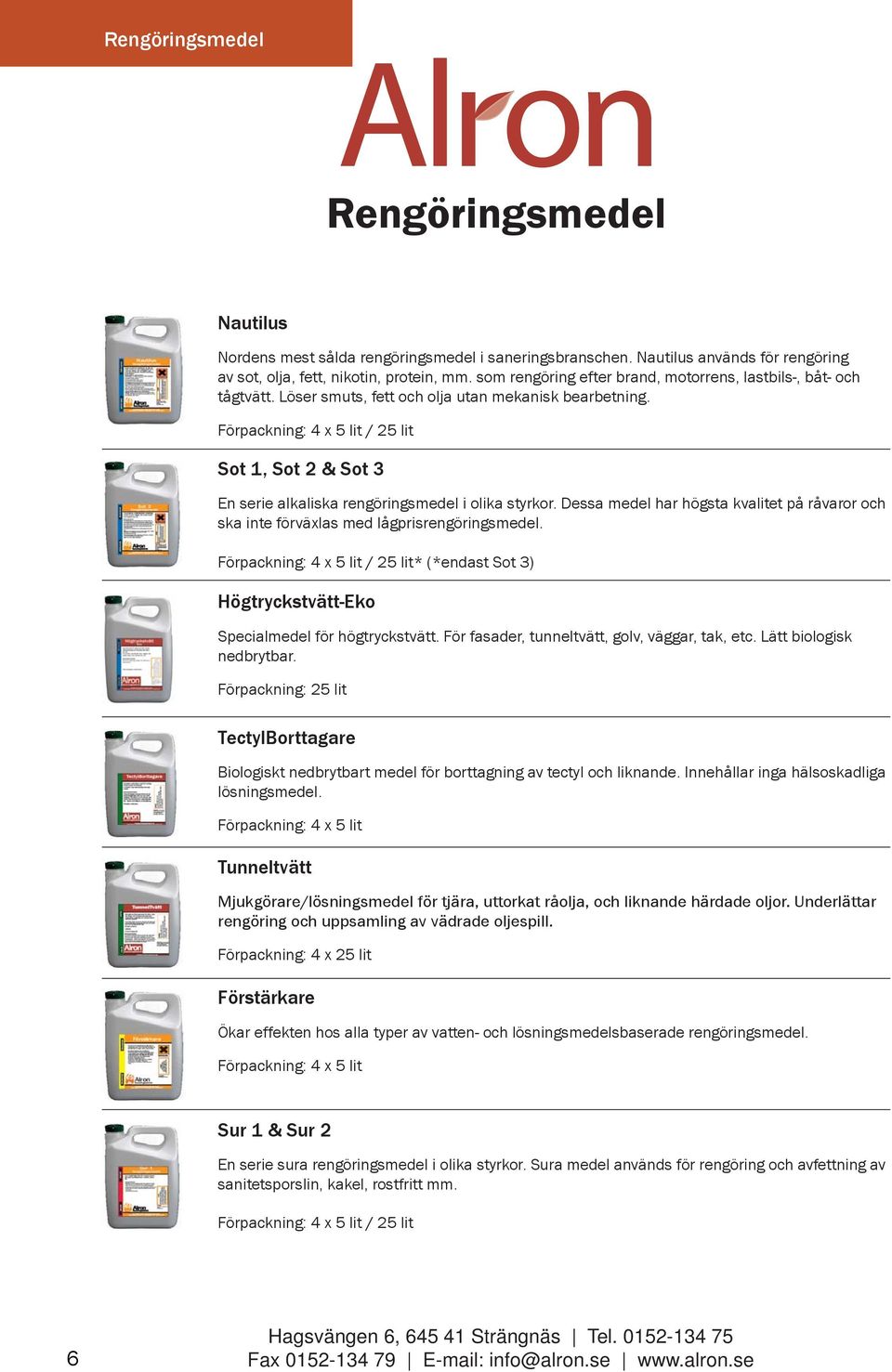 Förpackning: 4 x 5 lit / 25 lit Sot 1, Sot 2 & Sot 3 En serie alkaliska rengöringsmedel i olika styrkor. Dessa medel har högsta kvalitet på råvaror och ska inte förväxlas med lågprisrengöringsmedel.