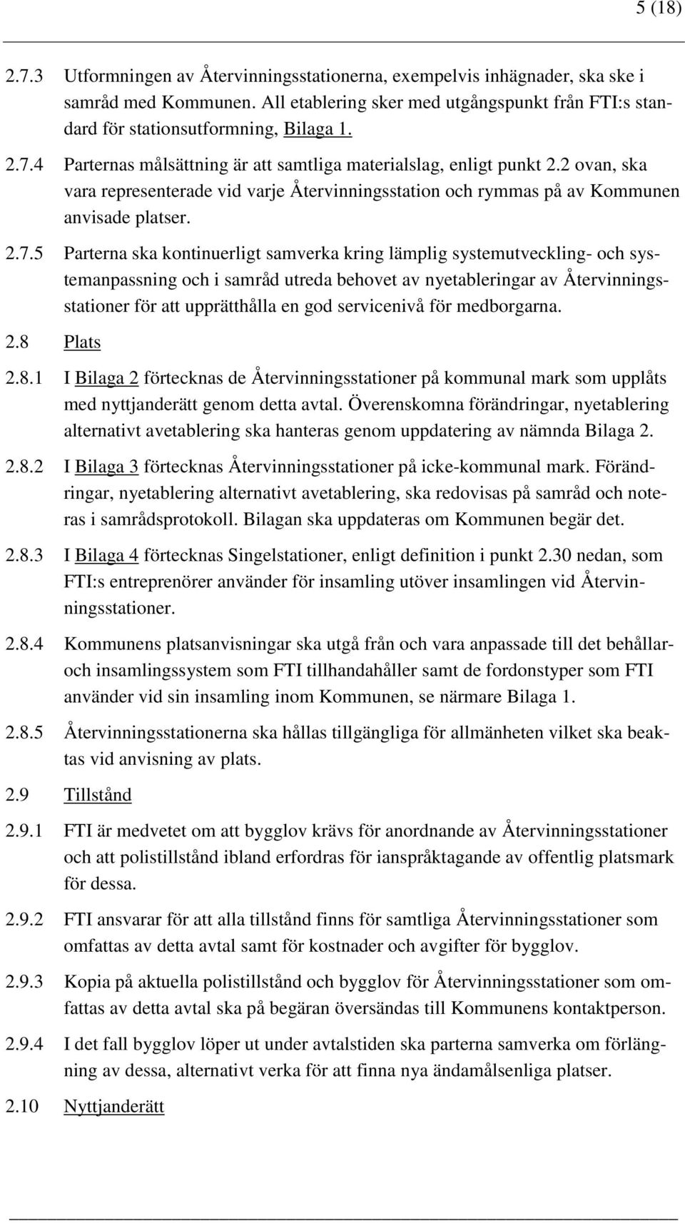 kontinuerligt samverka kring lämplig systemutveckling- och systemanpassning och i samråd utreda behovet av nyetableringar av Återvinningsstationer för att upprätthålla en god servicenivå för