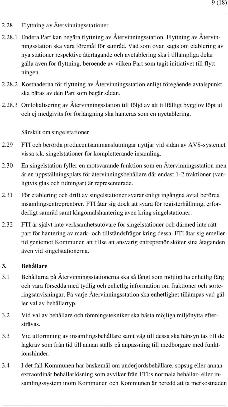 flyttningen. 2.28.2 Kostnaderna för flyttning av Återvinningsstation enligt föregående avtalspunkt ska bäras av den Part som begär sådan. 2.28.3 Omlokalisering av Återvinningsstation till följd av att tillfälligt bygglov löpt ut och ej medgivits för förlängning ska hanteras som en nyetablering.