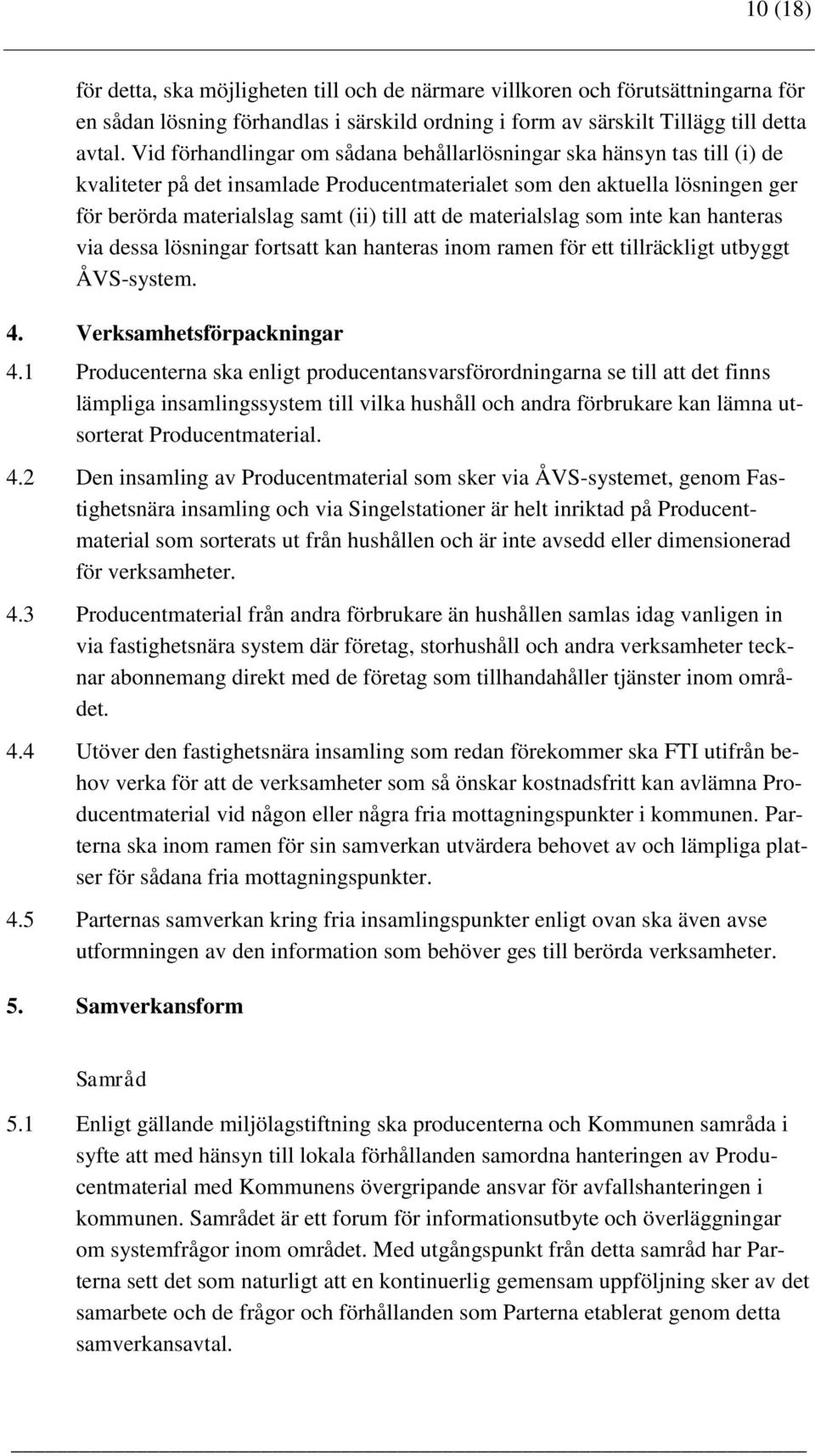 materialslag som inte kan hanteras via dessa lösningar fortsatt kan hanteras inom ramen för ett tillräckligt utbyggt ÅVS-system. 4. Verksamhetsförpackningar 4.