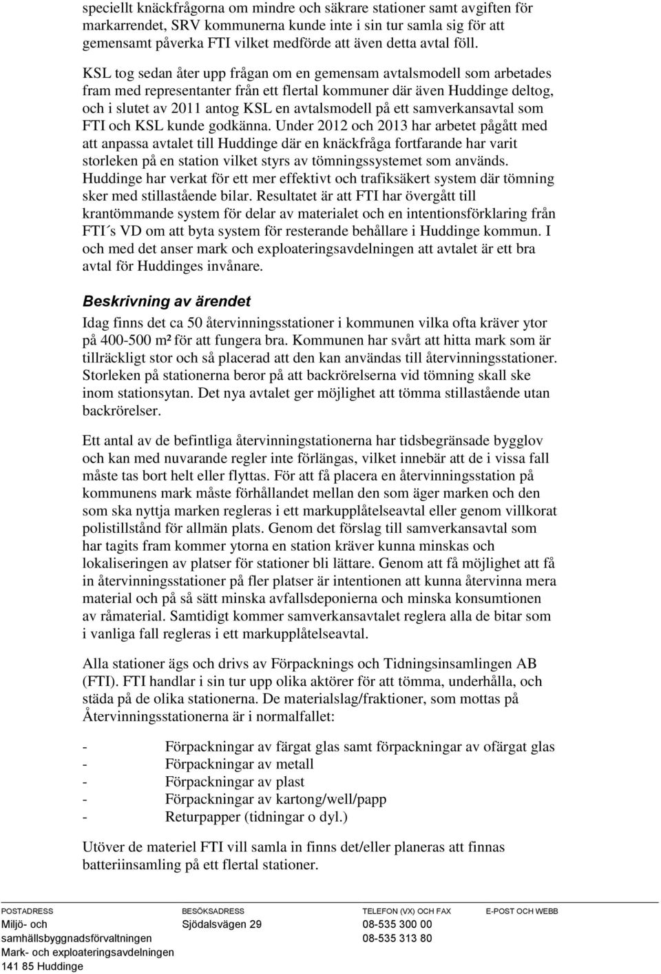 KSL tog sedan åter upp frågan om en gemensam avtalsmodell som arbetades fram med representanter från ett flertal kommuner där även Huddinge deltog, och i slutet av 2011 antog KSL en avtalsmodell på