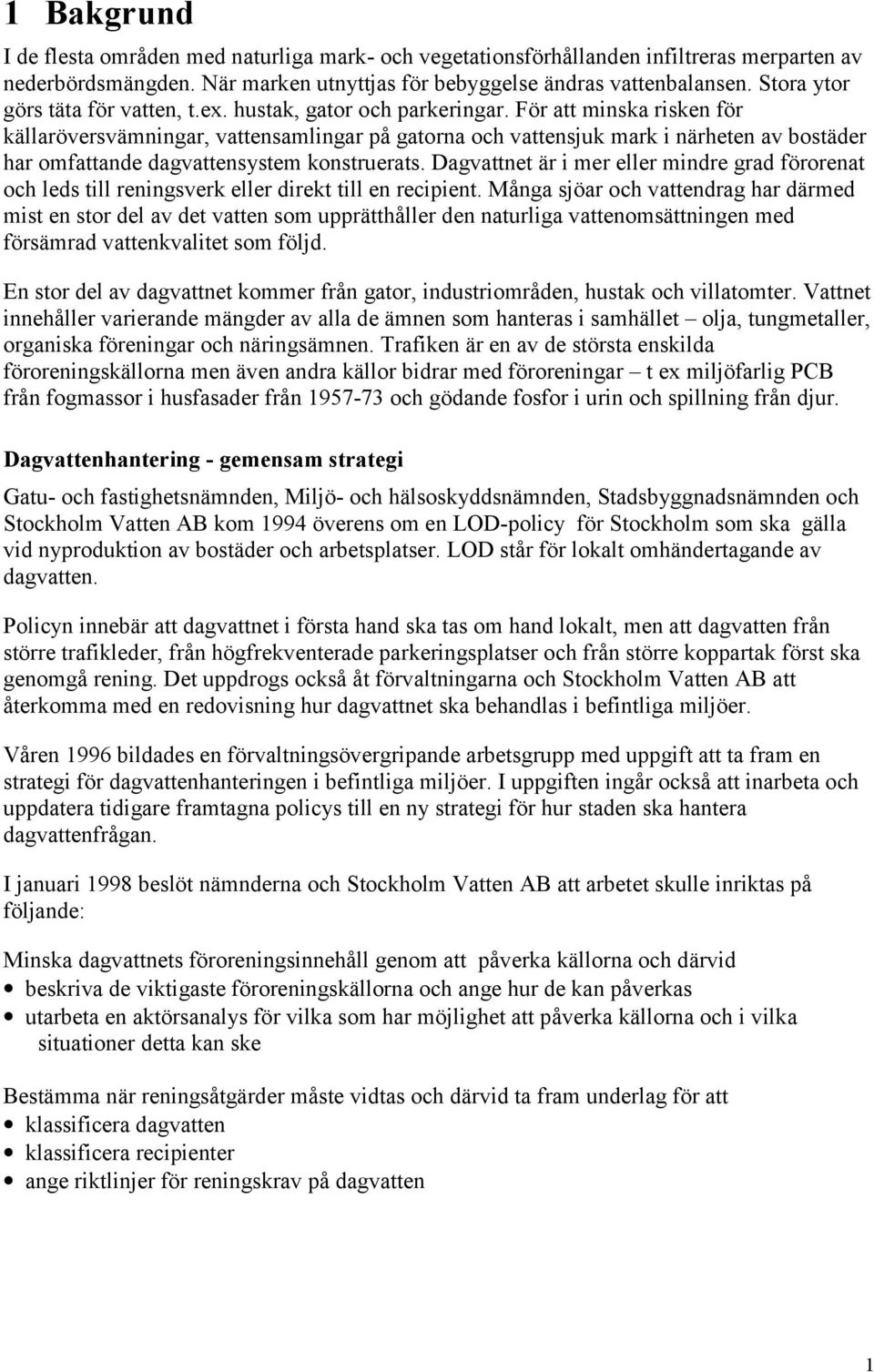 För att minska risken för källaröversvämningar, vattensamlingar på gatorna och vattensjuk mark i närheten av bostäder har omfattande dagvattensystem konstruerats.