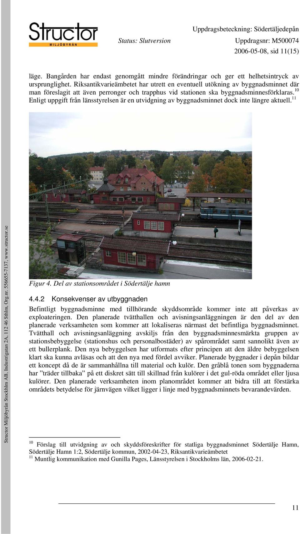 10 Enligt uppgift från länsstyrelsen är en utvidgning av byggnadsminnet dock inte längre aktuell. 11 Figur 4.