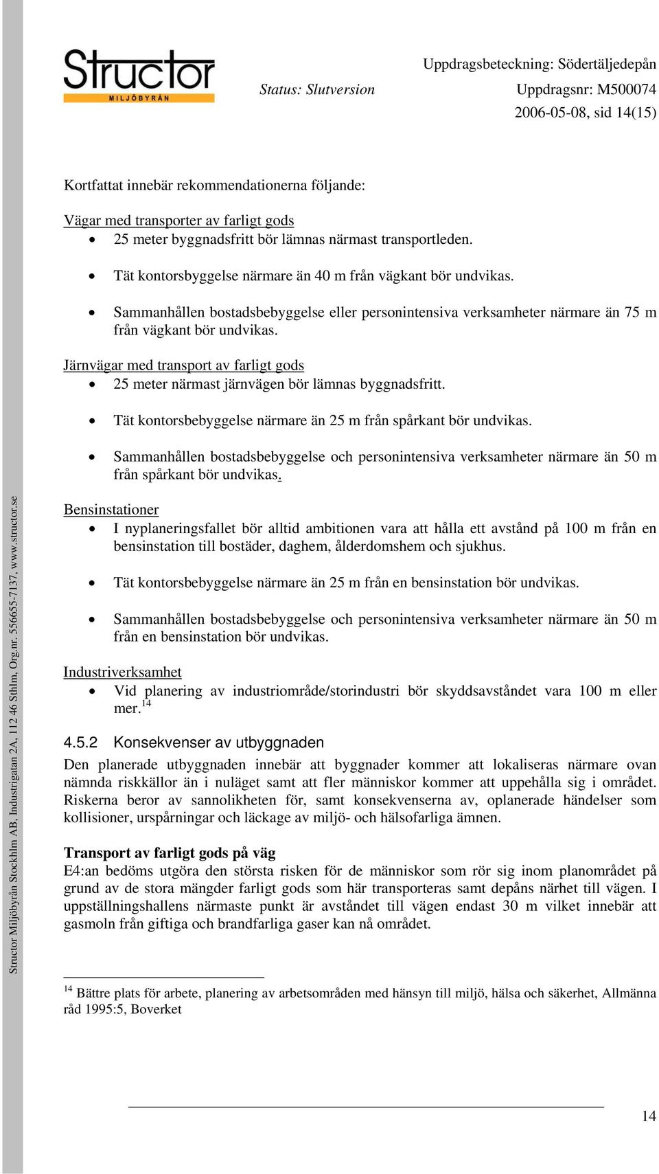 Järnvägar med transport av farligt gods 25 meter närmast järnvägen bör lämnas byggnadsfritt. Tät kontorsbebyggelse närmare än 25 m från spårkant bör undvikas.