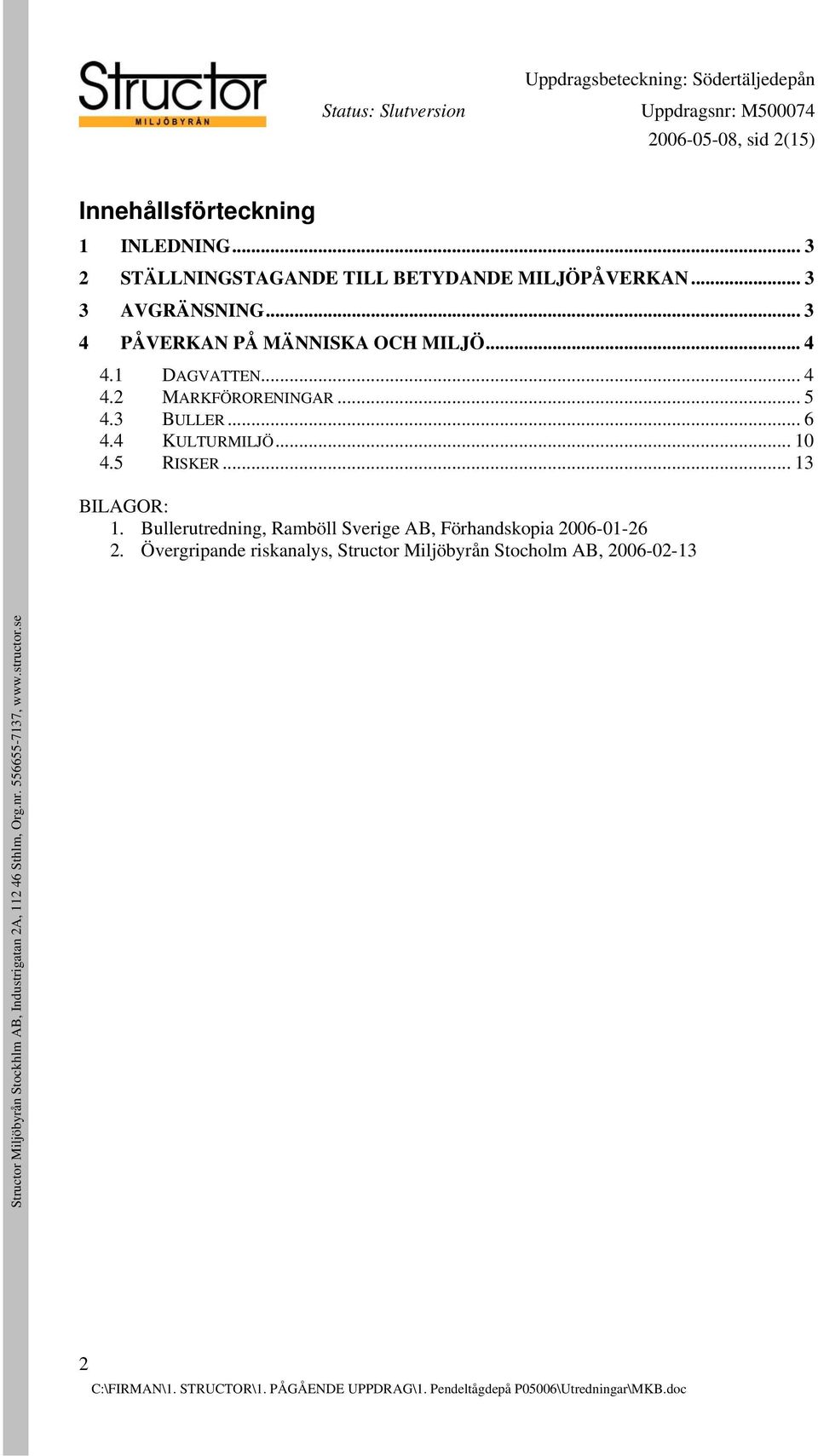 5 RISKER... 13 BILAGOR: 1. Bullerutredning, Ramböll Sverige AB, Förhandskopia 2006-01-26 2.