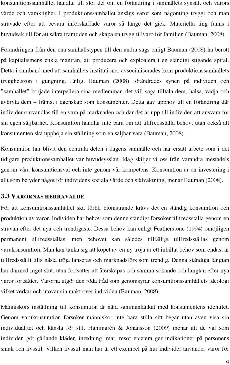 Materiella ting fanns i huvudsak till för att säkra framtiden och skapa en trygg tillvaro för familjen (Bauman, 2008).