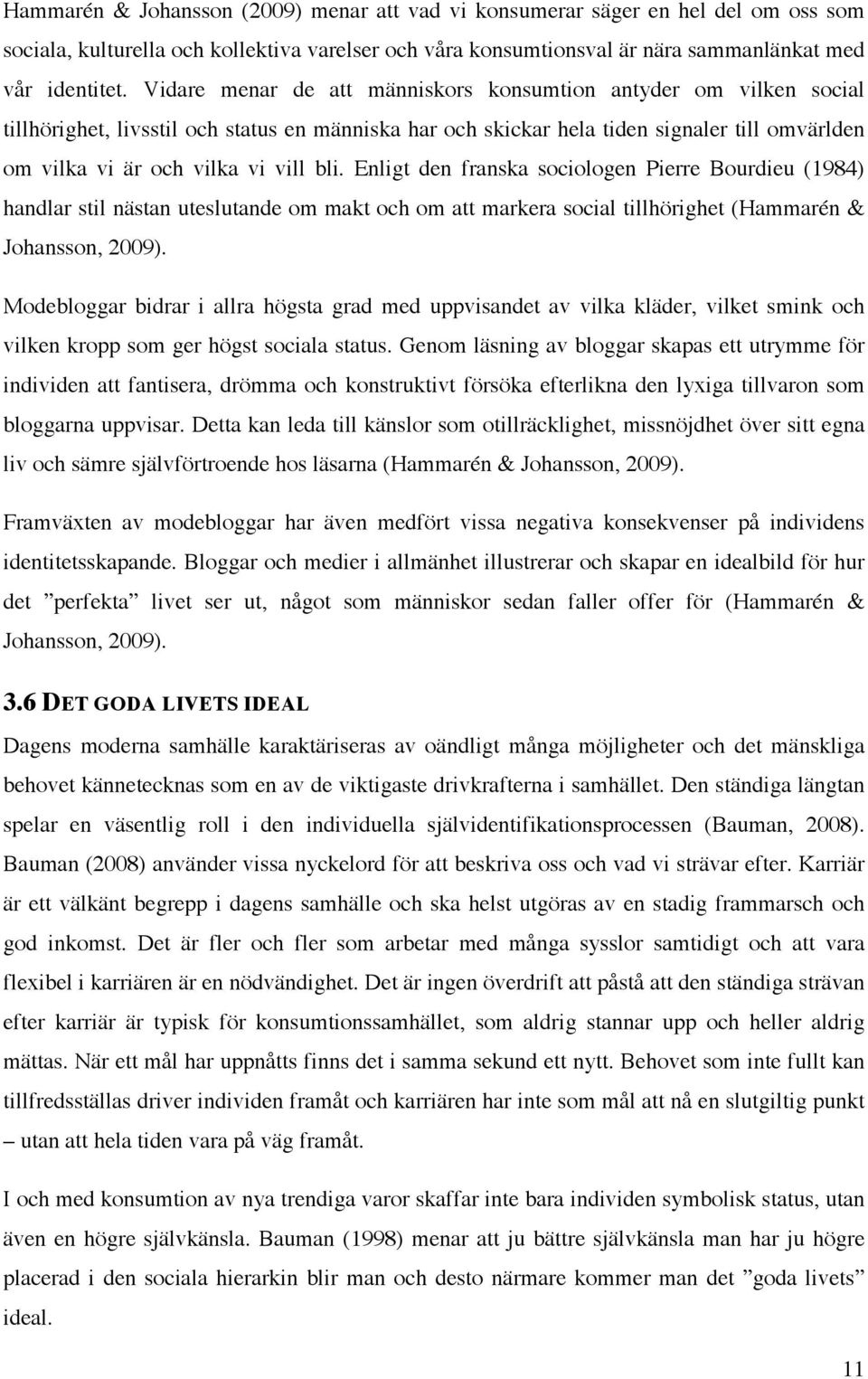 bli. Enligt den franska sociologen Pierre Bourdieu (1984) handlar stil nästan uteslutande om makt och om att markera social tillhörighet (Hammarén & Johansson, 2009).