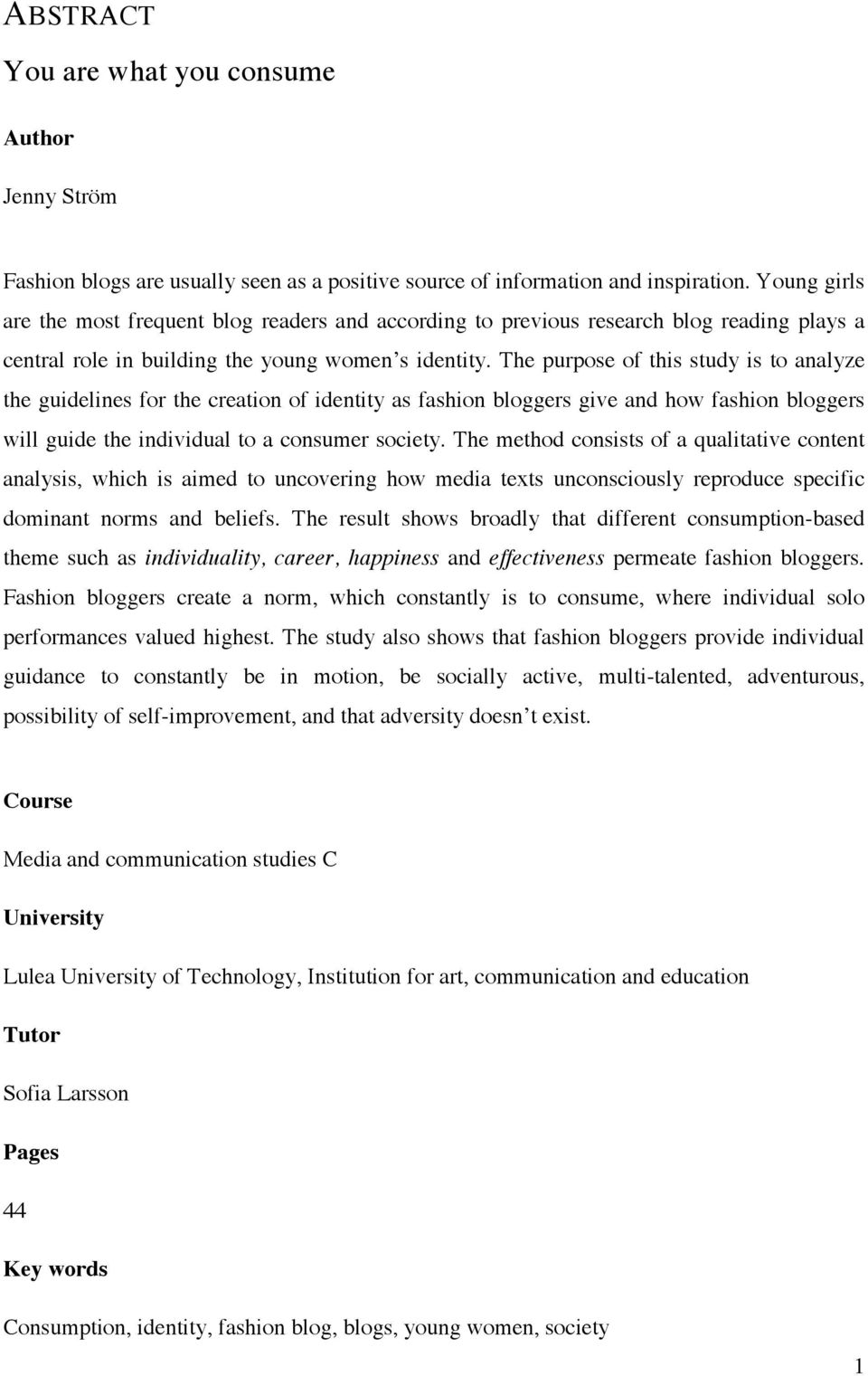 The purpose of this study is to analyze the guidelines for the creation of identity as fashion bloggers give and how fashion bloggers will guide the individual to a consumer society.