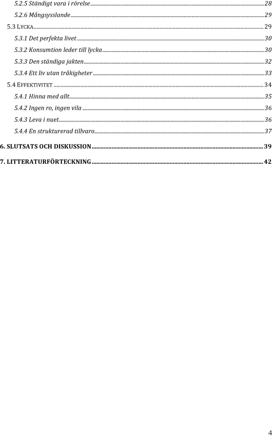 ..33 5.4 EFFEKTIVITET...34 5.4.1 Hinna med allt...35 5.4.2 Ingen ro, ingen vila...36 5.4.3 Leva i nuet.