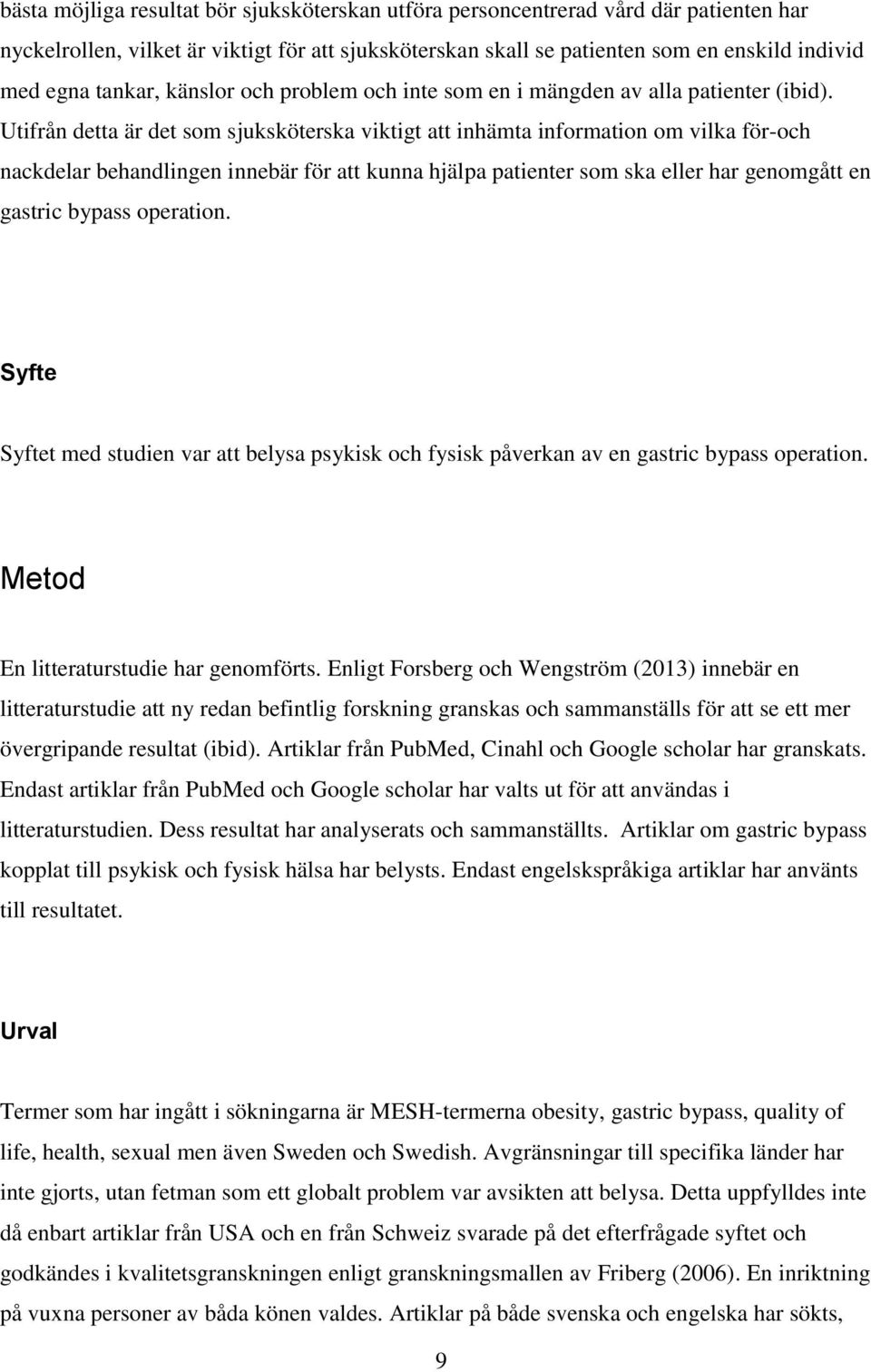 Utifrån detta är det som sjuksköterska viktigt att inhämta information om vilka för-och nackdelar behandlingen innebär för att kunna hjälpa patienter som ska eller har genomgått en gastric bypass