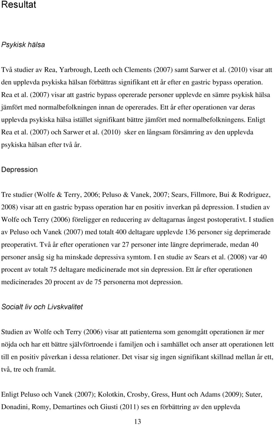 (2007) visar att gastric bypass opererade personer upplevde en sämre psykisk hälsa jämfört med normalbefolkningen innan de opererades.