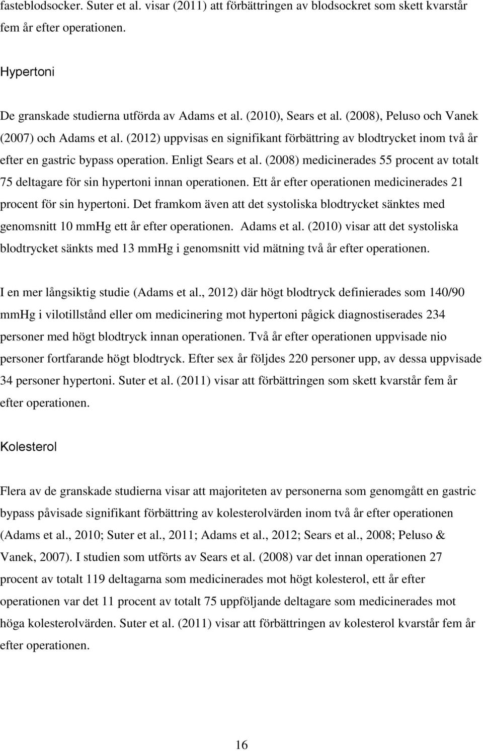 (2008) medicinerades 55 procent av totalt 75 deltagare för sin hypertoni innan operationen. Ett år efter operationen medicinerades 21 procent för sin hypertoni.