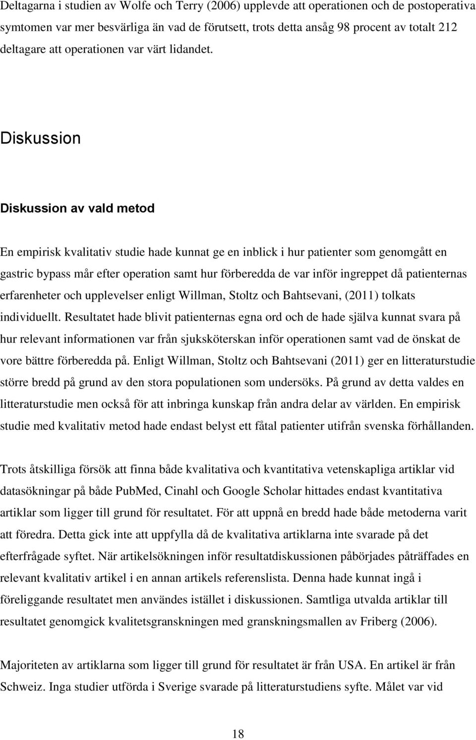 Diskussion Diskussion av vald metod En empirisk kvalitativ studie hade kunnat ge en inblick i hur patienter som genomgått en gastric bypass mår efter operation samt hur förberedda de var inför