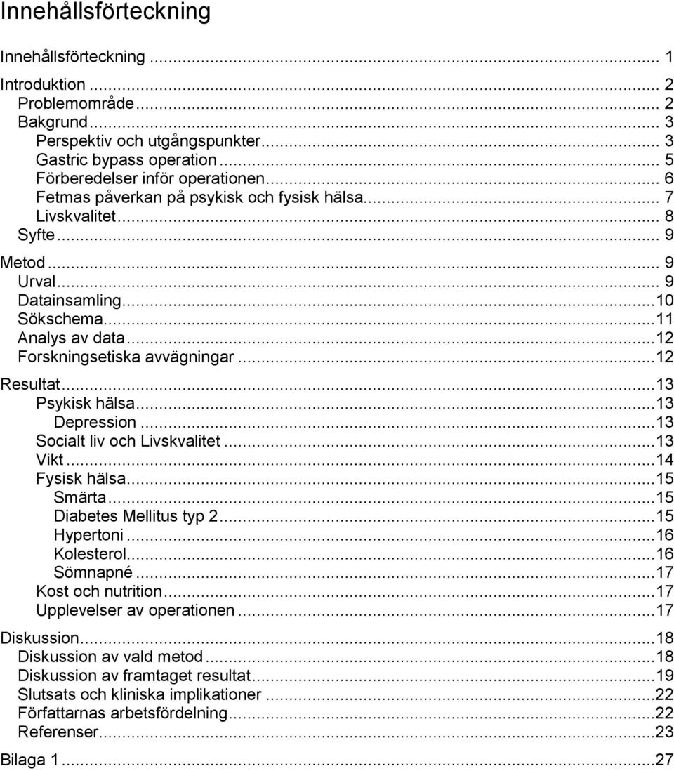 ..13 Psykisk hälsa...13 Depression...13 Socialt liv och Livskvalitet...13 Vikt...14 Fysisk hälsa...15 Smärta...15 Diabetes Mellitus typ 2...15 Hypertoni...16 Kolesterol...16 Sömnapné.