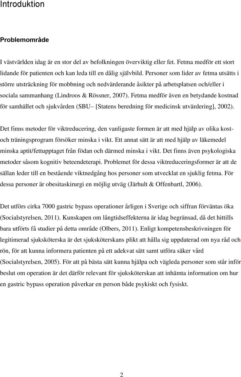 Fetma medför även en betydande kostnad för samhället och sjukvården (SBU [Statens beredning för medicinsk utvärdering], 2002).