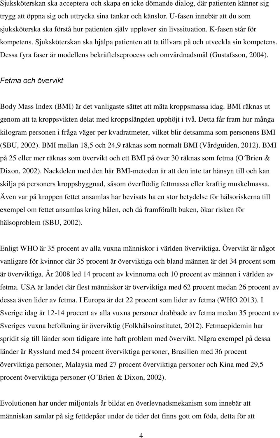 Sjuksköterskan ska hjälpa patienten att ta tillvara på och utveckla sin kompetens. Dessa fyra faser är modellens bekräftelseprocess och omvårdnadsmål (Gustafsson, 2004).