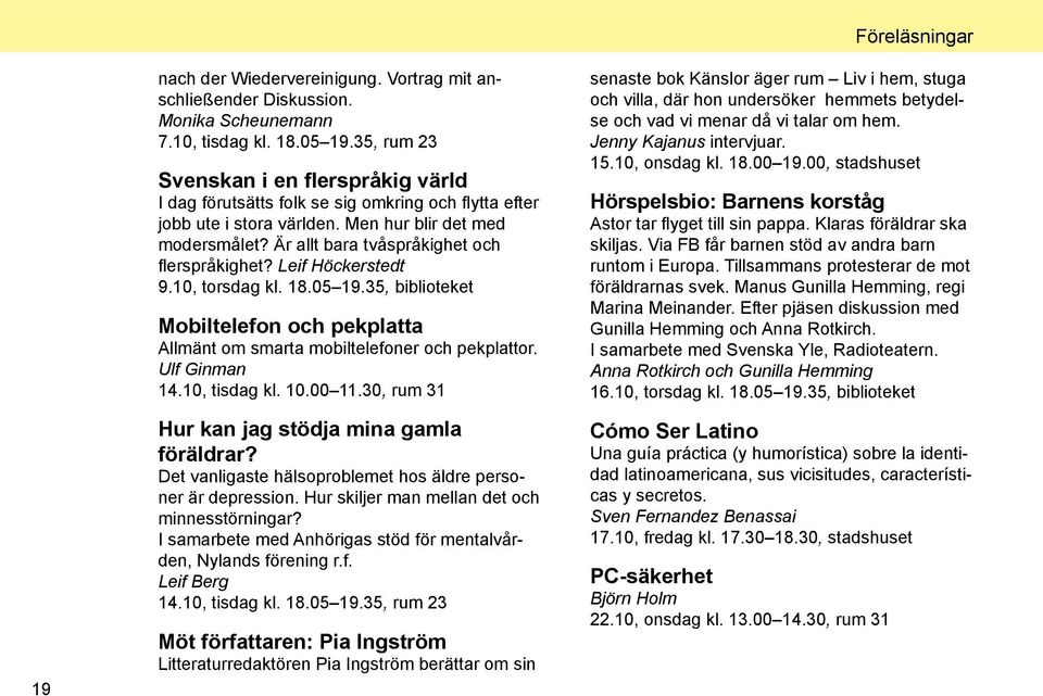 Är allt bara tvåspråkighet och flerspråkighet? Leif Höckerstedt 9.10, torsdag kl. 18.05 19.35, biblioteket Mobiltelefon och pekplatta Allmänt om smarta mobiltelefoner och pekplattor. Ulf Ginman 14.