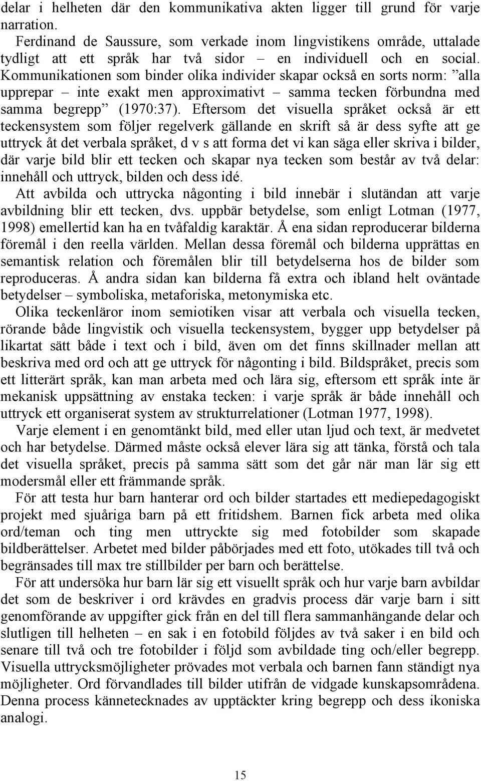 Kommunikationen som binder olika individer skapar också en sorts norm: alla upprepar inte exakt men approximativt samma tecken förbundna med samma begrepp (1970:37).