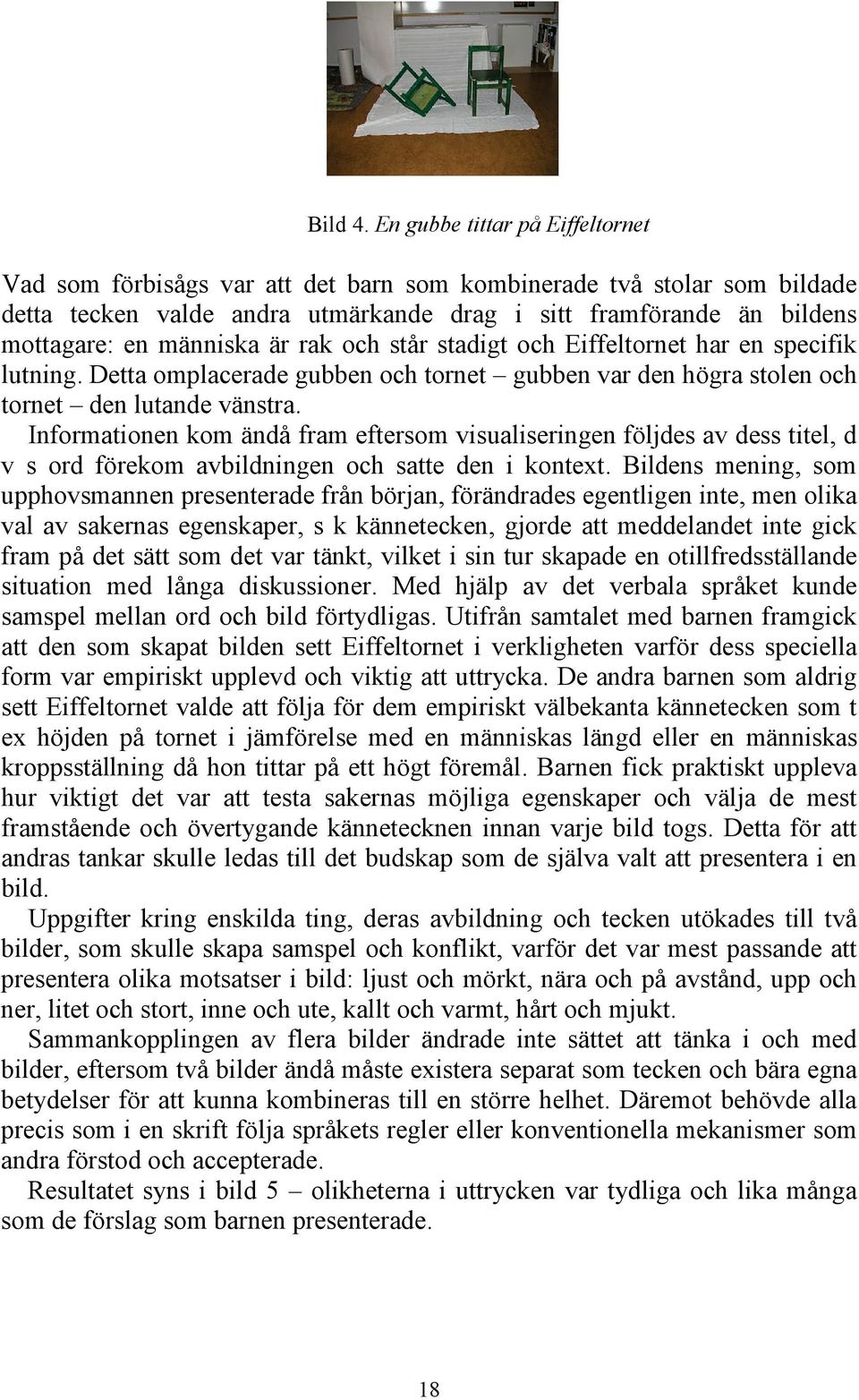 är rak och står stadigt och Eiffeltornet har en specifik lutning. Detta omplacerade gubben och tornet gubben var den högra stolen och tornet den lutande vänstra.