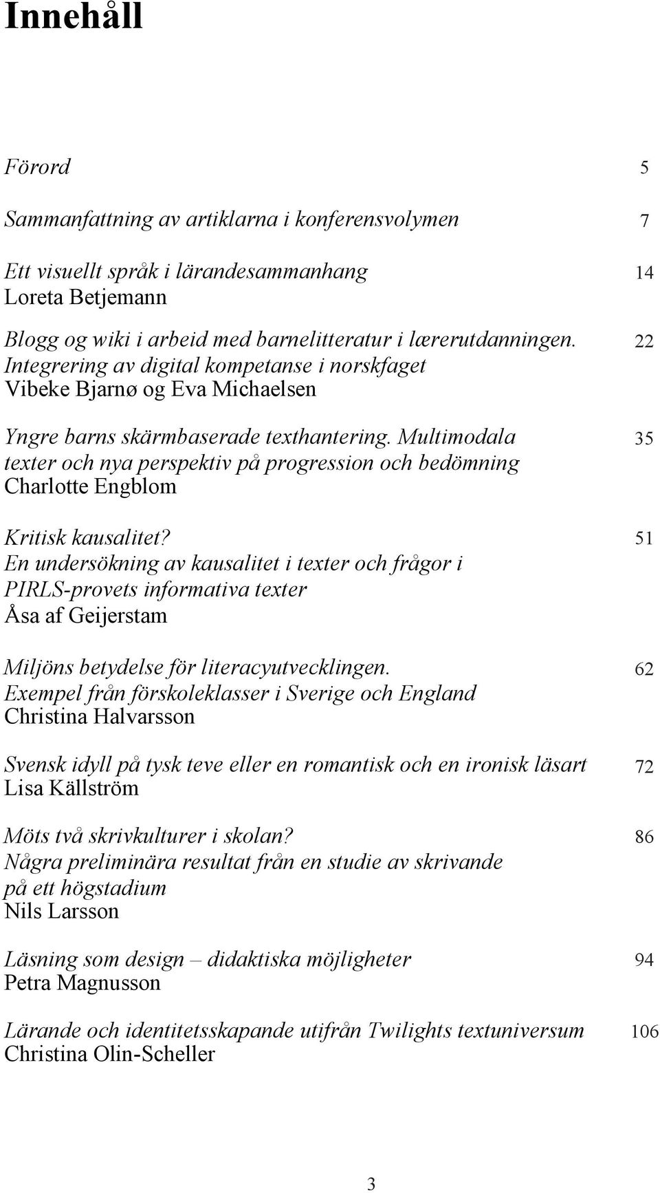 Multimodala texter och nya perspektiv på progression och bedömning Charlotte Engblom Kritisk kausalitet?