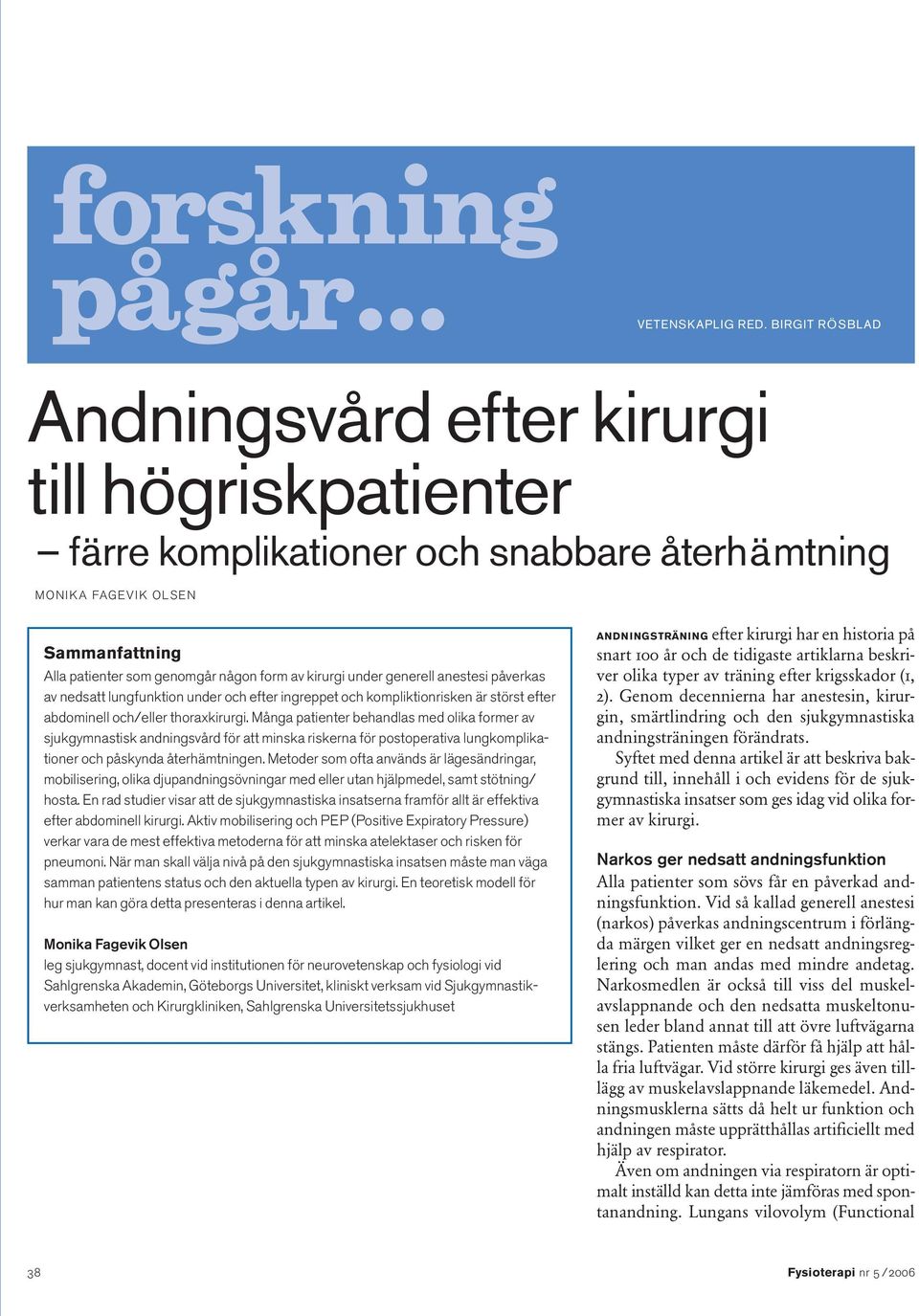 under generell anestesi påverkas av nedsatt lungfunktion under och efter ingreppet och kompliktionrisken är störst efter abdominell och/eller thoraxkirurgi.