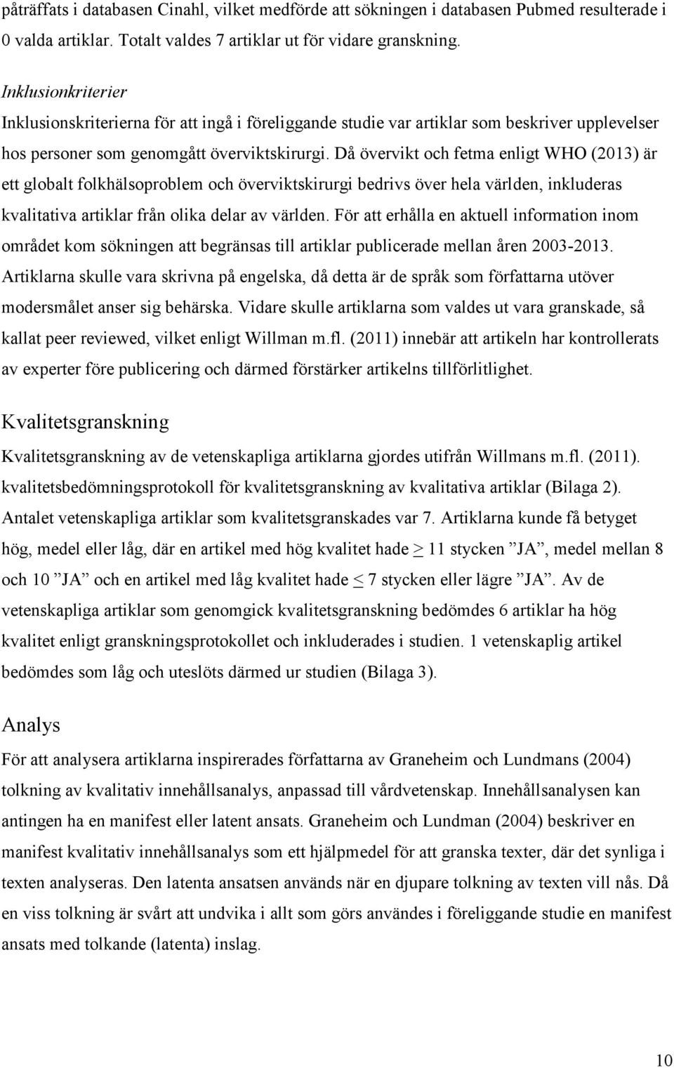 Då övervikt och fetma enligt WHO (2013) är ett globalt folkhälsoproblem och överviktskirurgi bedrivs över hela världen, inkluderas kvalitativa artiklar från olika delar av världen.