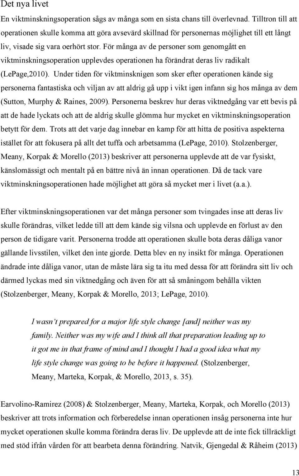 För många av de personer som genomgått en viktminskningsoperation upplevdes operationen ha förändrat deras liv radikalt (LePage,2010).