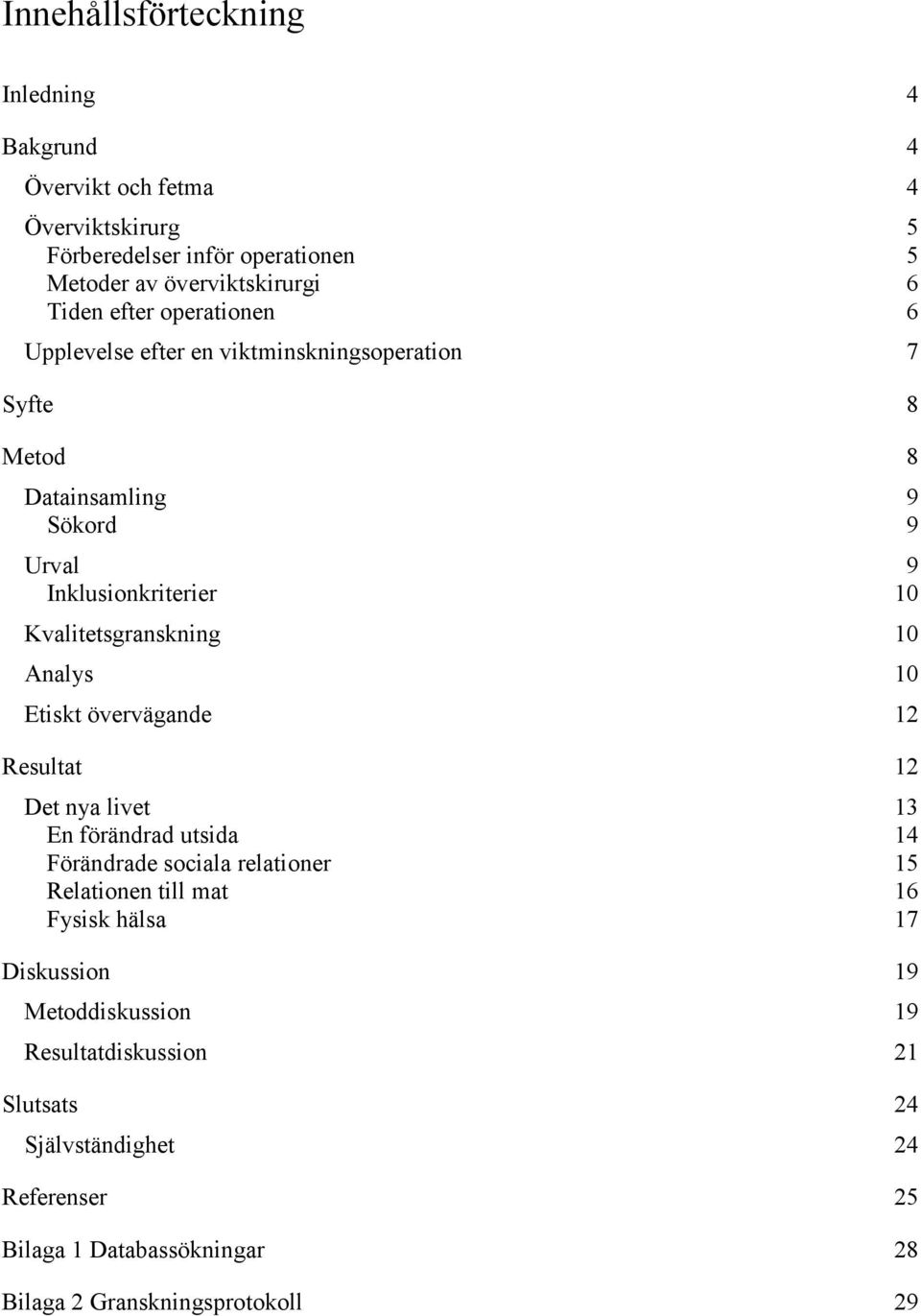 10 Analys 10 Etiskt övervägande 12 Resultat 12 Det nya livet 13 En förändrad utsida 14 Förändrade sociala relationer 15 Relationen till mat 16 Fysisk hälsa